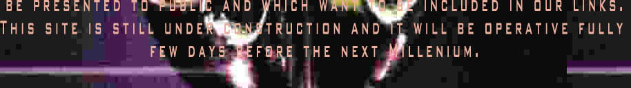 be presented to public and which want to be included in our links.

This site is still under construction and it will be operative fully 

few days before the next Millenium.



